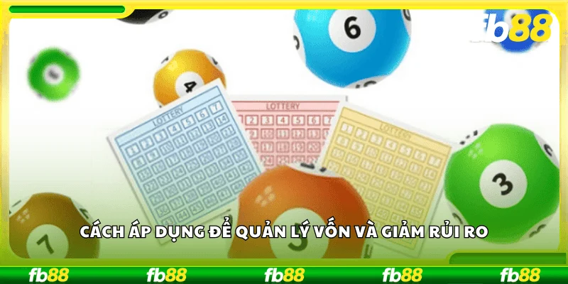 Cách áp dụng để quản lý vốn và giảm rủi ro.